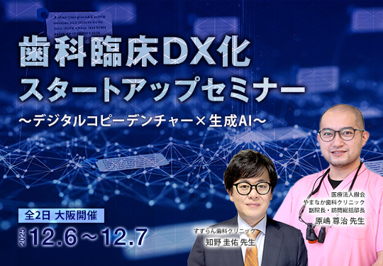 歯科臨床DX化スタートアップセミナー　〜デジタルコピーデンチャー x 生成AI〜